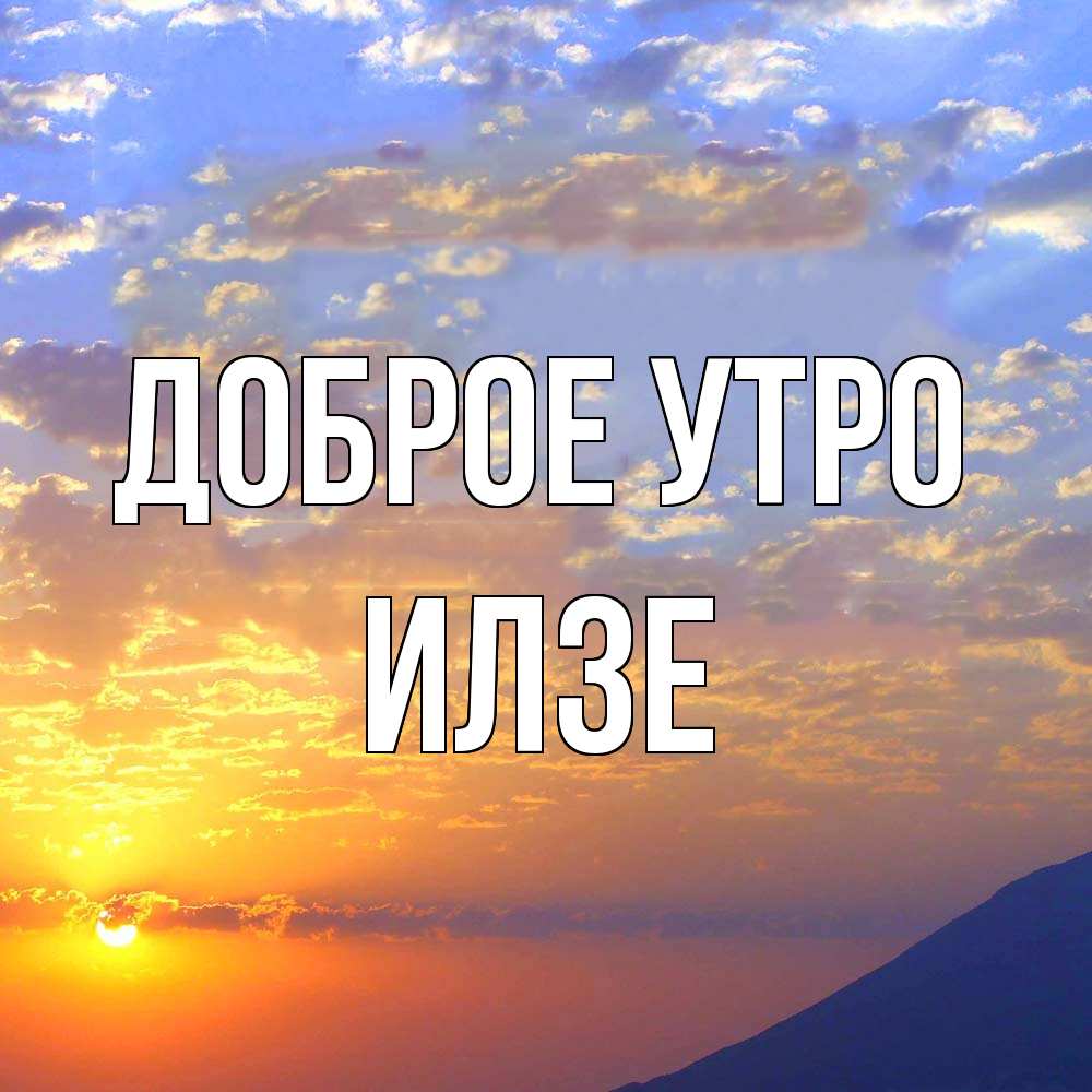 Открытка на каждый день с именем, Илзе Доброе утро облака и солнце Прикольная открытка с пожеланием онлайн скачать бесплатно 