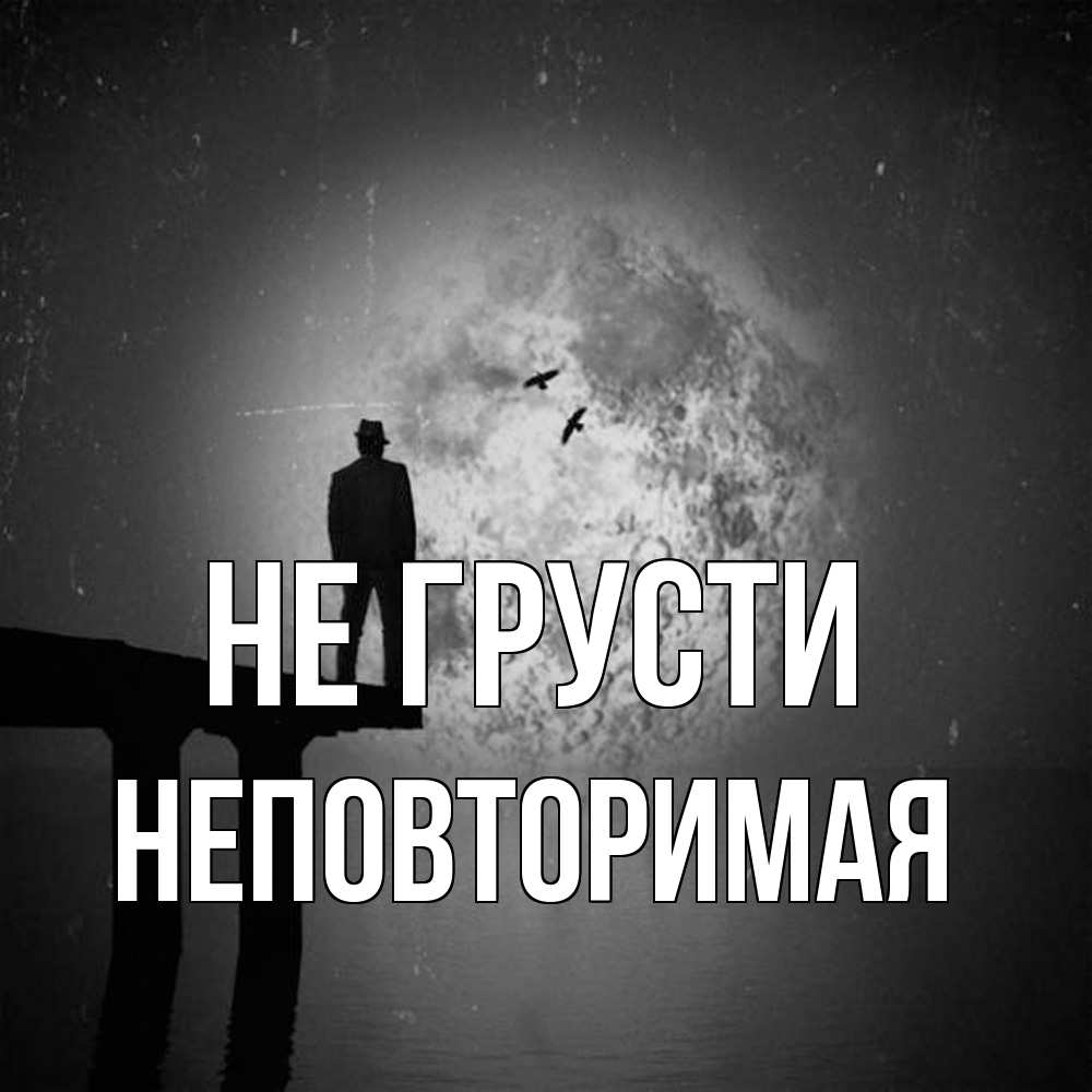 Открытка на каждый день с именем, Неповторимая Не грусти мужчина на мосту Прикольная открытка с пожеланием онлайн скачать бесплатно 