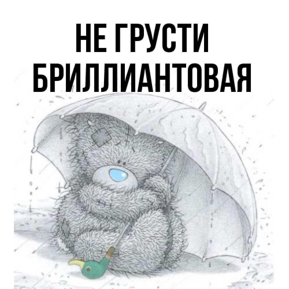 Открытка на каждый день с именем, Бpиллиантовая Не грусти спасите мишку Тедди Прикольная открытка с пожеланием онлайн скачать бесплатно 