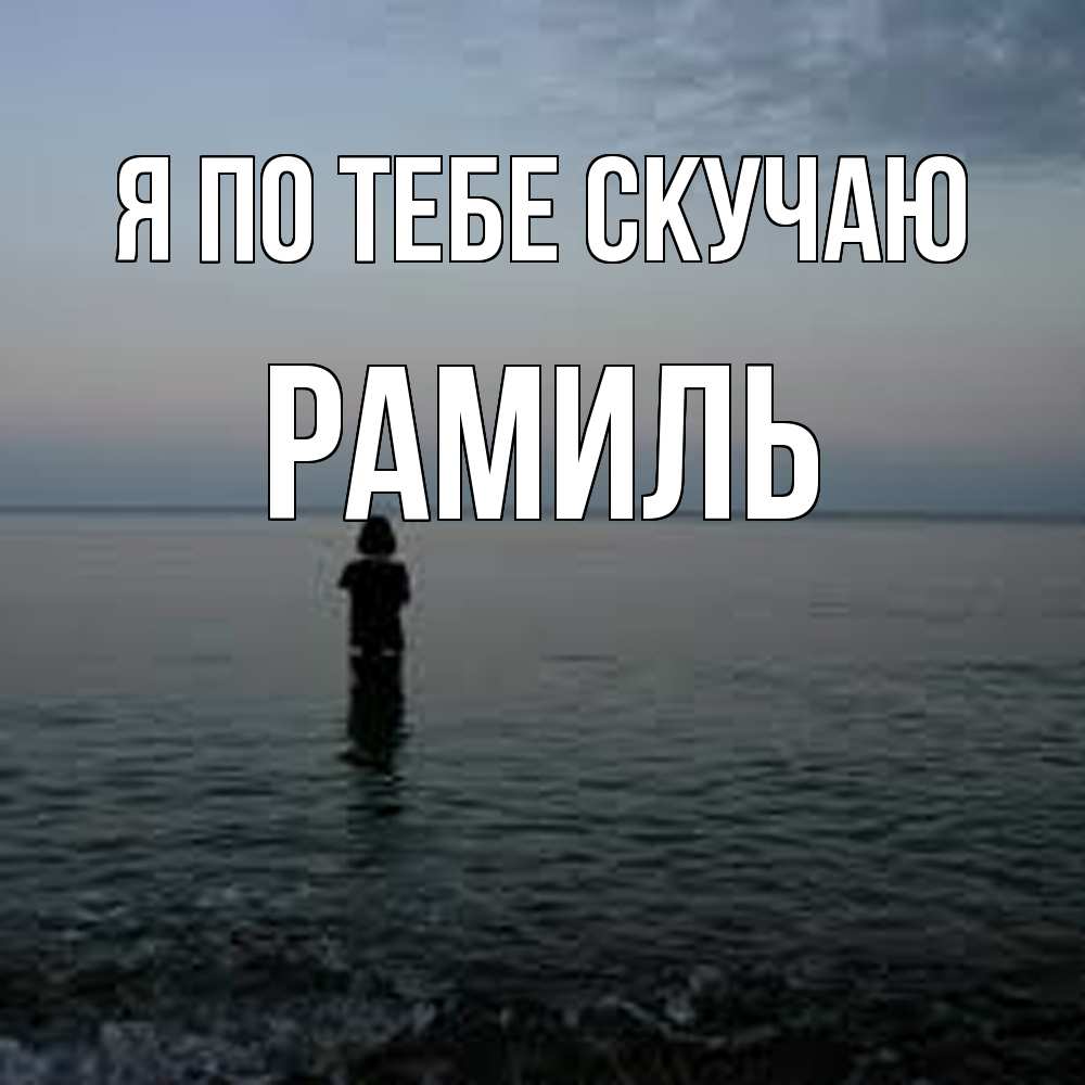 Открытка на каждый день с именем, Рамиль Я по тебе скучаю скука Прикольная открытка с пожеланием онлайн скачать бесплатно 