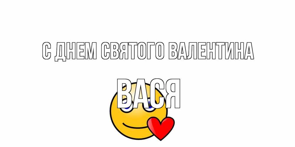 Открытка на каждый день с именем, Вася С днем Святого Валентина Смайлик на день всех влюбленных Прикольная открытка с пожеланием онлайн скачать бесплатно 