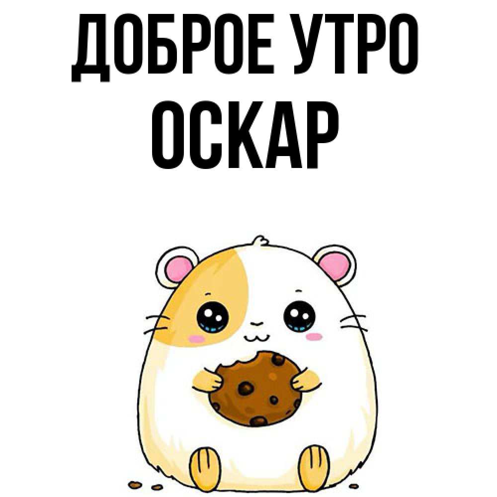 Открытка на каждый день с именем, Оскар Доброе утро есть печеньку. Утречко Прикольная открытка с пожеланием онлайн скачать бесплатно 