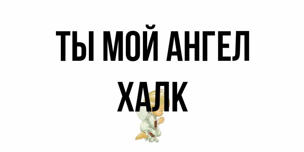 Открытка на каждый день с именем, Халк Ты мой ангел ангел Прикольная открытка с пожеланием онлайн скачать бесплатно 