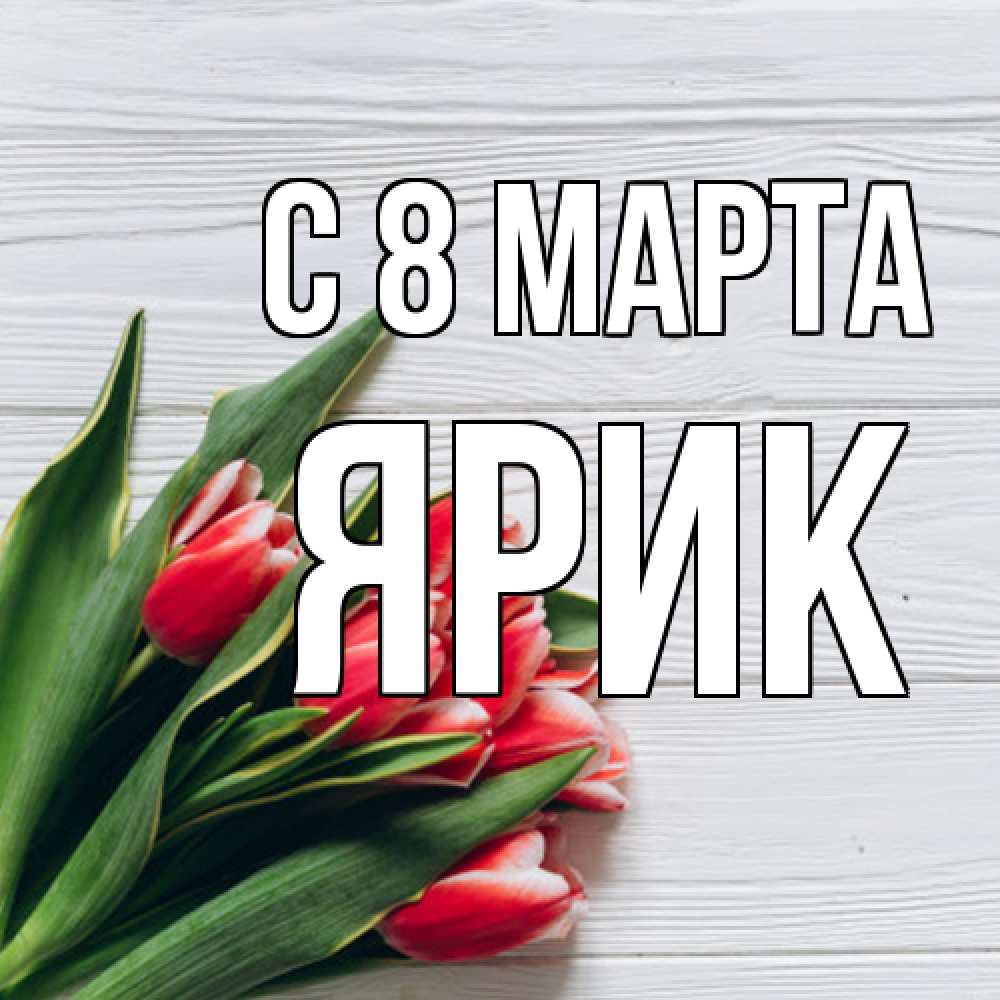 Открытка на каждый день с именем, Ярик C 8 МАРТА весна 2 Прикольная открытка с пожеланием онлайн скачать бесплатно 