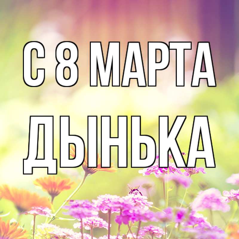 Открытка с именем, Дынька, C 8 МАРТА