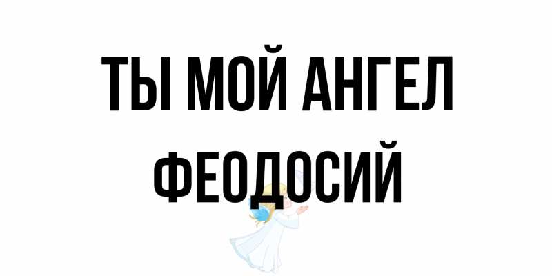 Открытка с именем, Феодосий, Ты мой ангел
