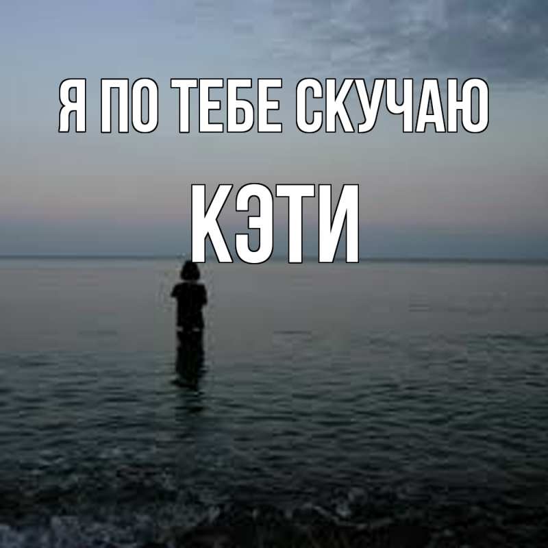 Картинка Я по тебе скучаю, Кэти