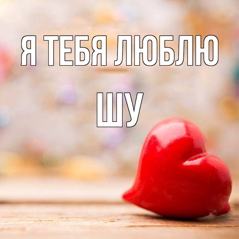 Картинка Я тебя люблю, Шу