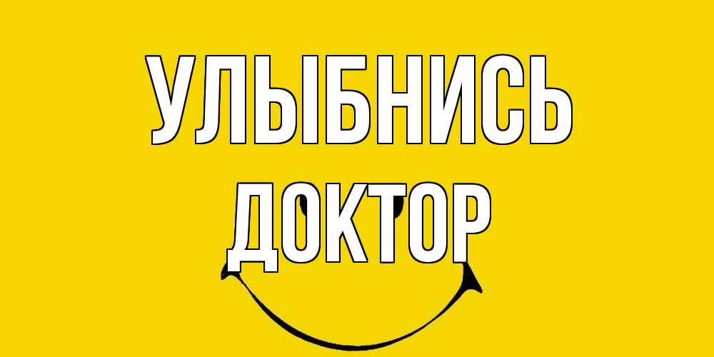 Открытка на каждый день с именем, Доктор Улыбнись радость и улыбка Прикольная открытка с пожеланием онлайн скачать бесплатно 