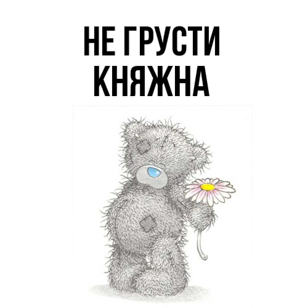 Открытка на каждый день с именем, Княжна Не грусти Плюшевый медвежонок с заплатками Прикольная открытка с пожеланием онлайн скачать бесплатно 