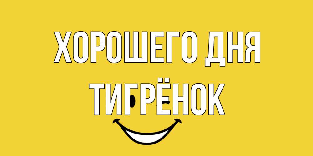 Открытка на каждый день с именем, Тигрёнок Хорошего дня позитивного дня Прикольная открытка с пожеланием онлайн скачать бесплатно 