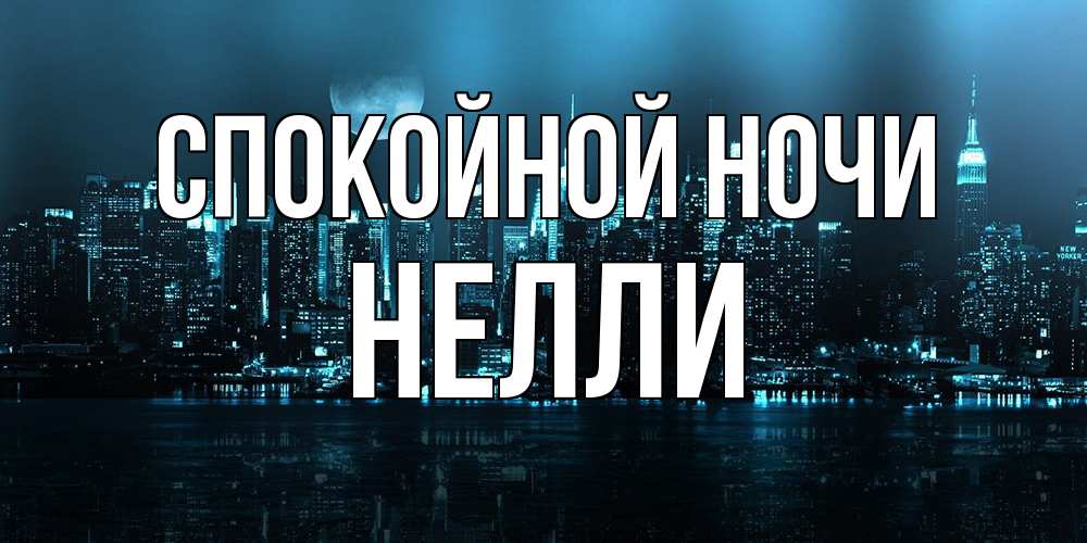 Открытка на каждый день с именем, Нелли Спокойной ночи городской пейзаж Прикольная открытка с пожеланием онлайн скачать бесплатно 