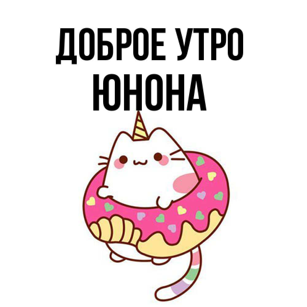 Открытка на каждый день с именем, Юнона Доброе утро кот в бублике Прикольная открытка с пожеланием онлайн скачать бесплатно 