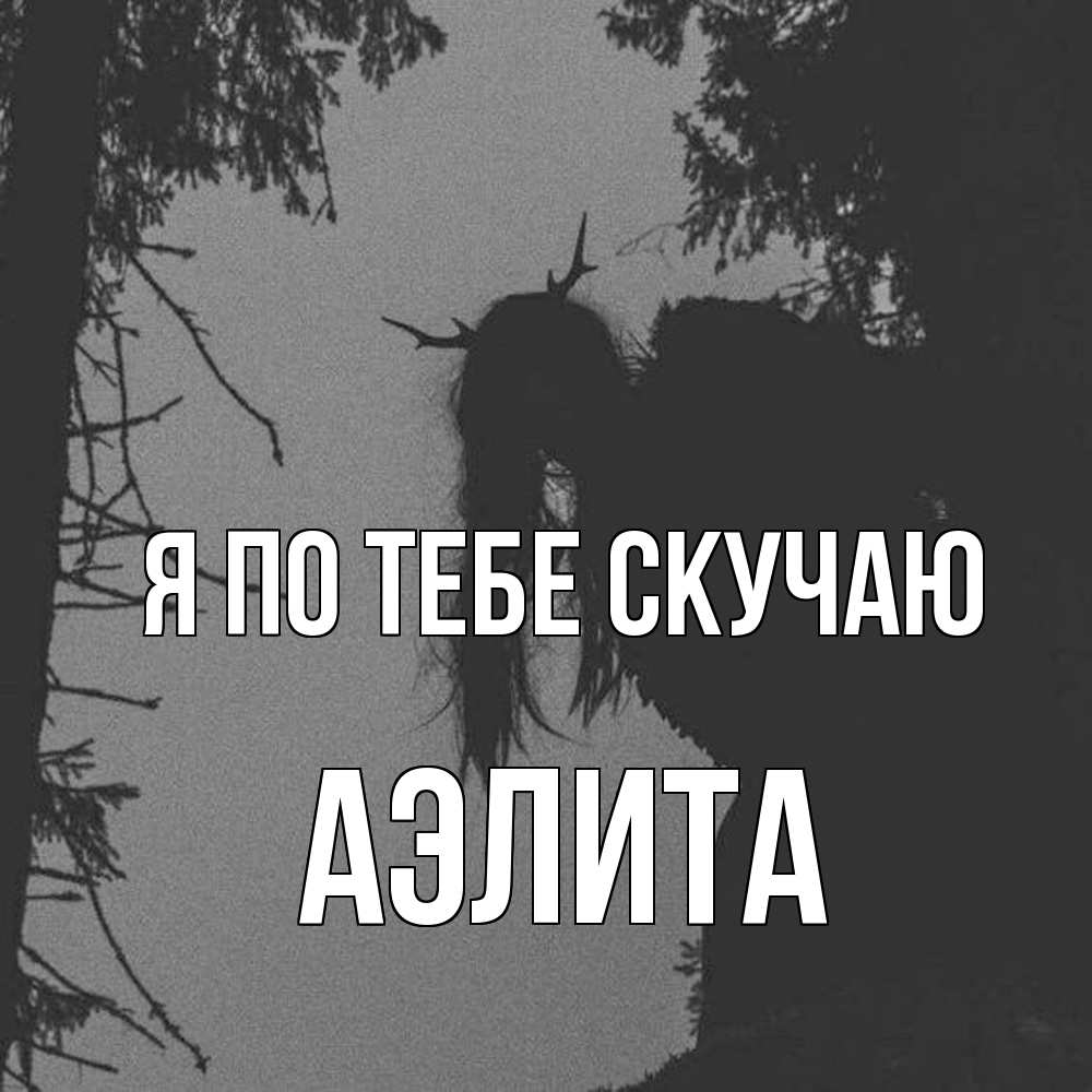 Открытка на каждый день с именем, Аэлита Я по тебе скучаю пугаю Прикольная открытка с пожеланием онлайн скачать бесплатно 