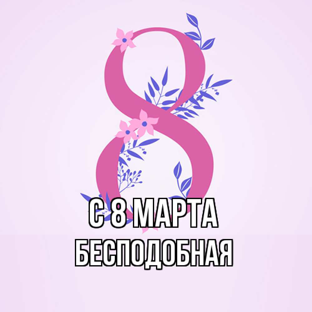 Открытка на каждый день с именем, бесподобная C 8 МАРТА международный женский день Прикольная открытка с пожеланием онлайн скачать бесплатно 