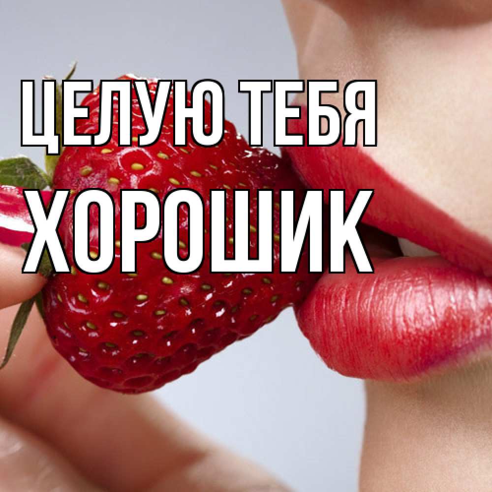 Открытка на каждый день с именем, Хорошик Целую тебя губки держат клубничку Прикольная открытка с пожеланием онлайн скачать бесплатно 