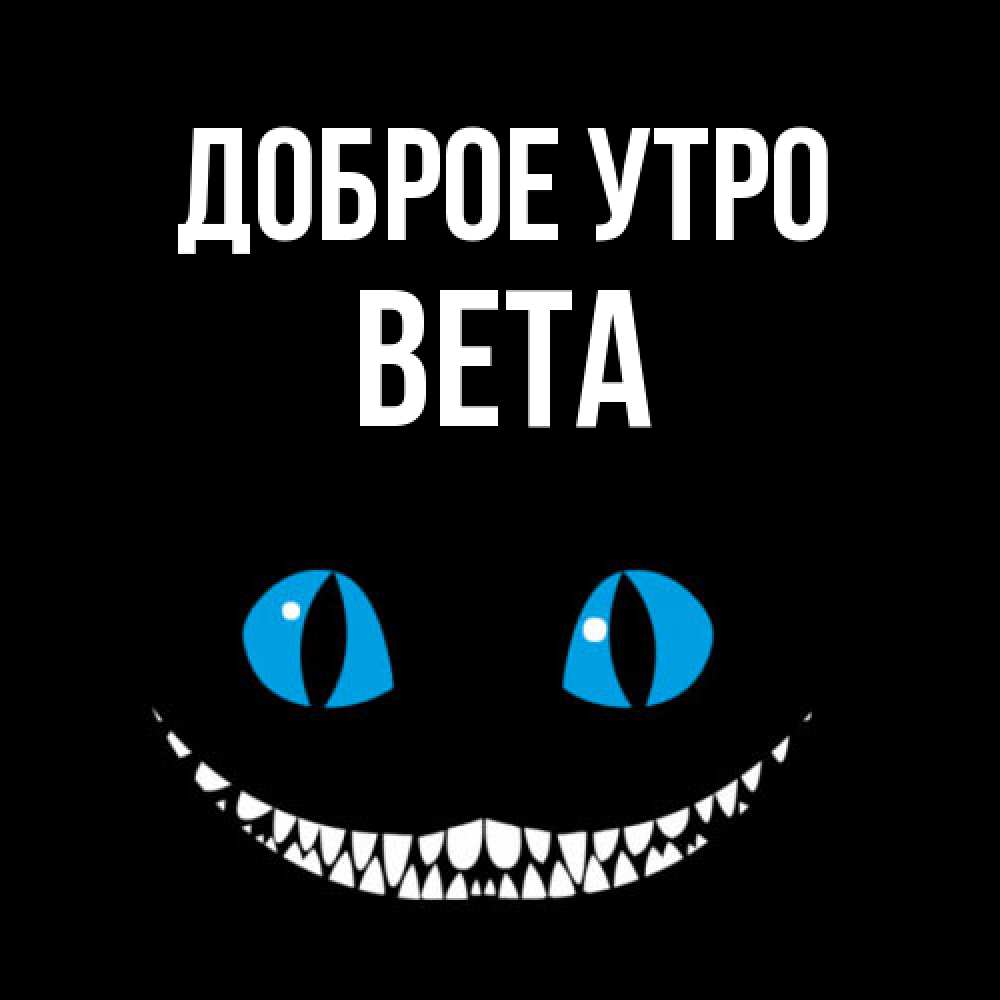 Открытка на каждый день с именем, Вета Доброе утро голубые глаза и зубки Прикольная открытка с пожеланием онлайн скачать бесплатно 