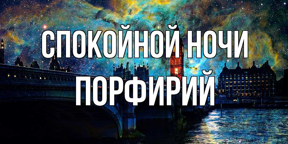Открытка на каждый день с именем, Порфирий Спокойной ночи биг бен Прикольная открытка с пожеланием онлайн скачать бесплатно 