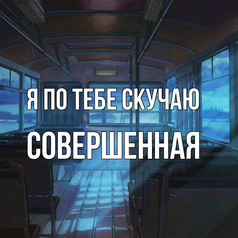 Открытка на каждый день с именем, Совершенная Я по тебе скучаю тоска Прикольная открытка с пожеланием онлайн скачать бесплатно 