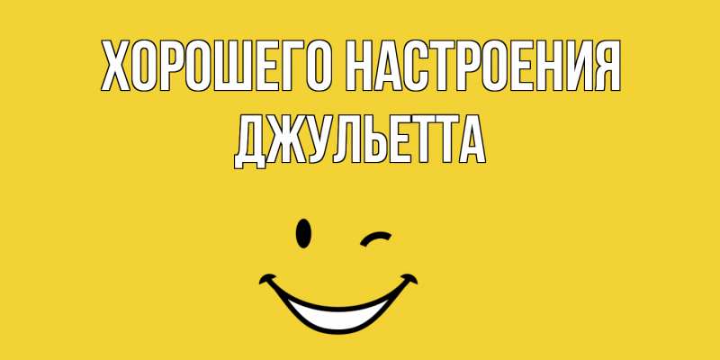 Открытка с именем, Джульетта, Хорошего настроения
