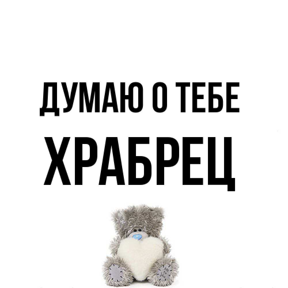 Открытка на каждый день с именем, Храбрец Думаю о тебе тедди с сердечком для любимой Прикольная открытка с пожеланием онлайн скачать бесплатно 