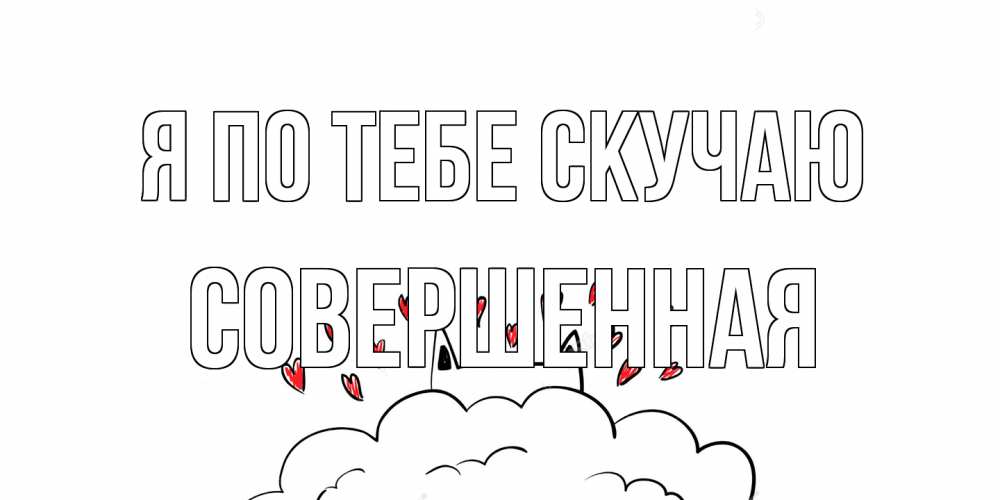 Открытка на каждый день с именем, Совершенная Я по тебе скучаю котик скучает по тебе очень с сердечками Прикольная открытка с пожеланием онлайн скачать бесплатно 