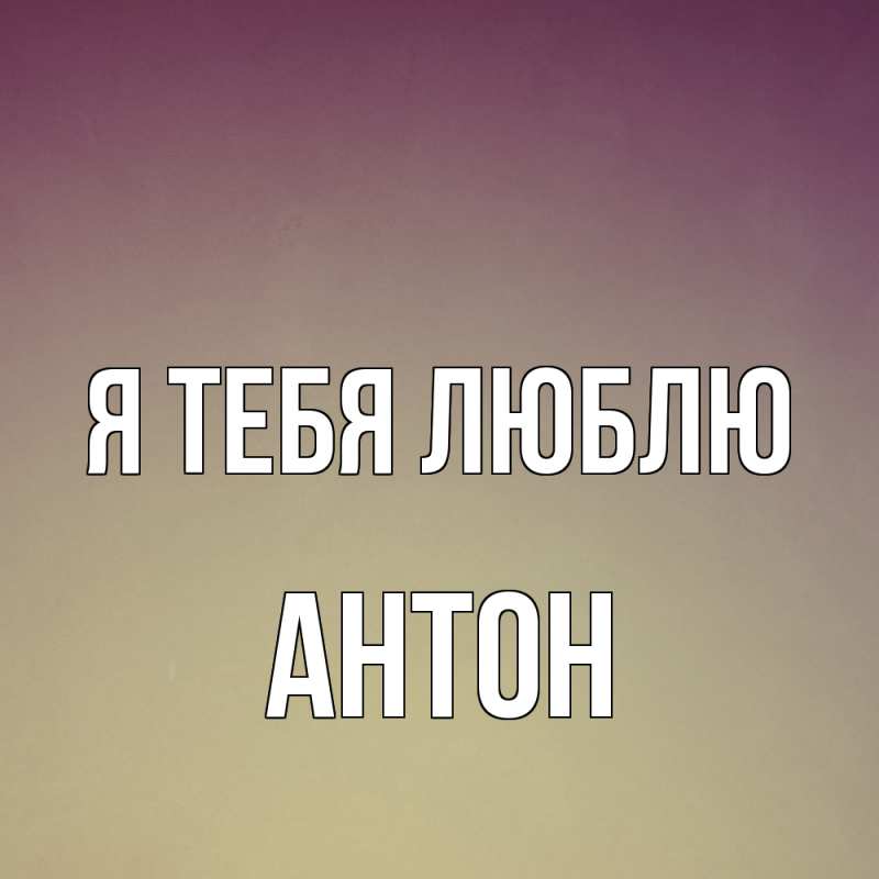 Открытка с именем, Антон, Я тебя люблю