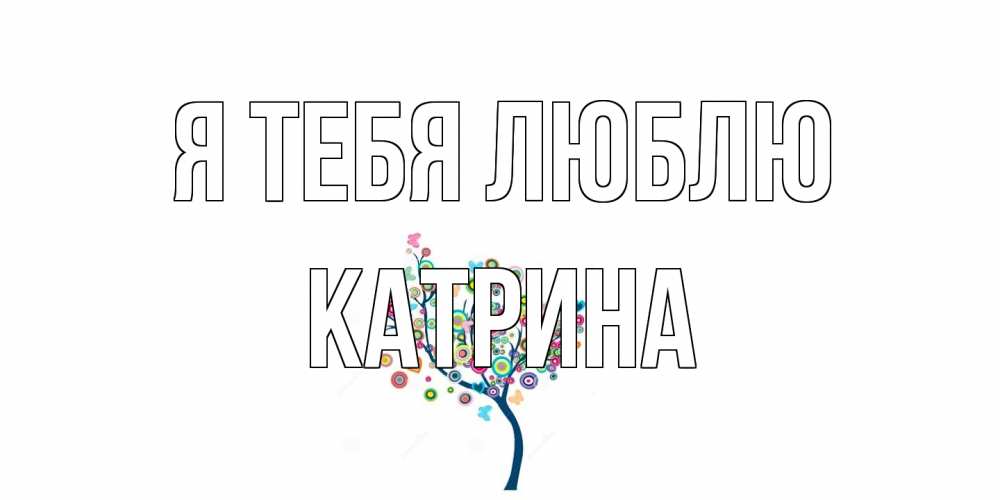 Открытка на каждый день с именем, Катрина Я тебя люблю дерево Прикольная открытка с пожеланием онлайн скачать бесплатно 
