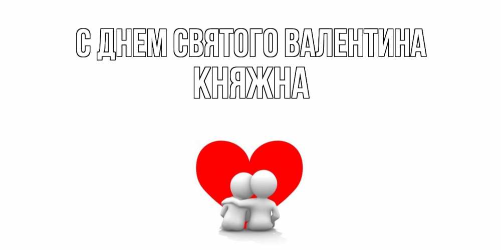 Открытка на каждый день с именем, Княжна С днем Святого Валентина парень и девушка обнимаются на валентинке Прикольная открытка с пожеланием онлайн скачать бесплатно 