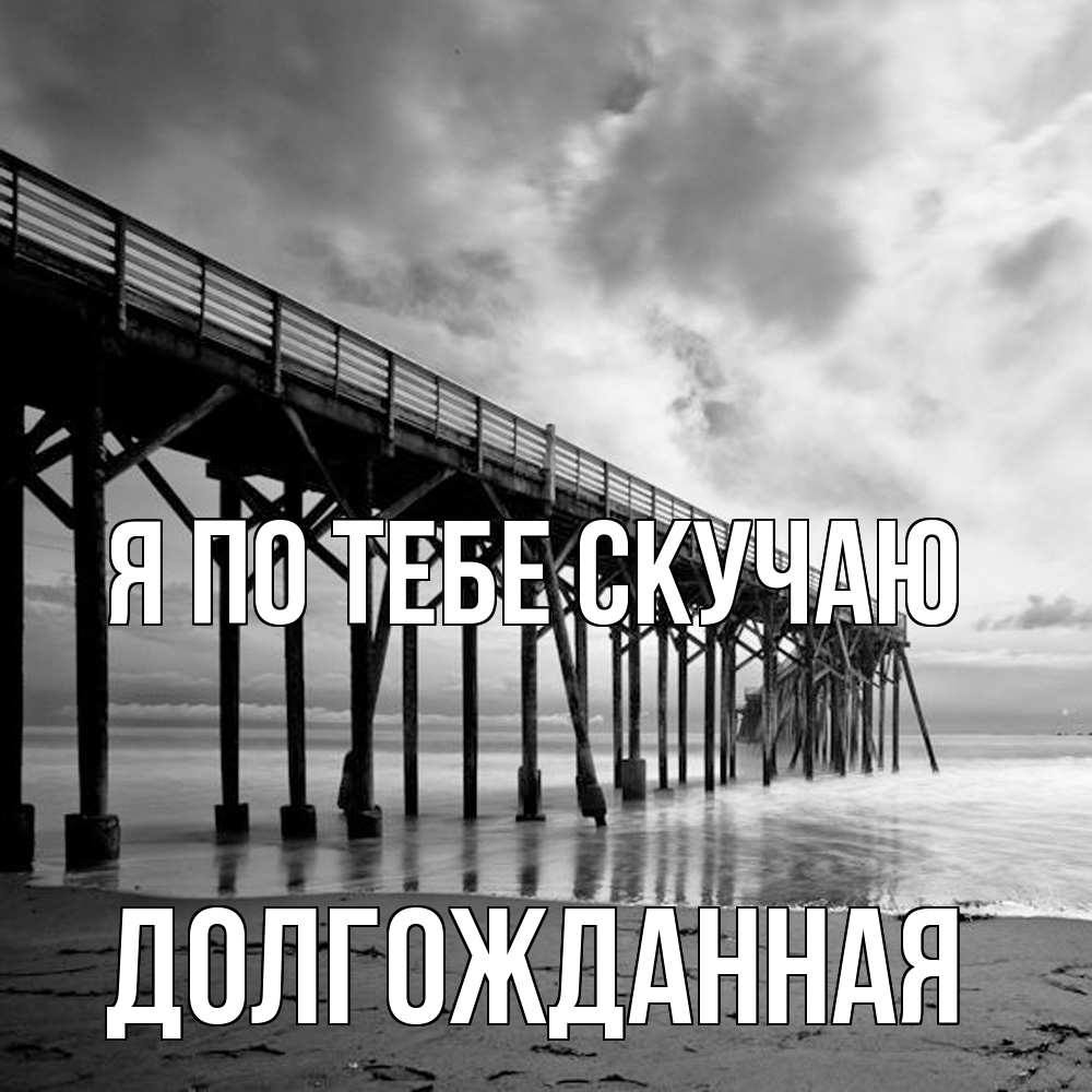 Открытка на каждый день с именем, Долгожданная Я по тебе скучаю старый Прикольная открытка с пожеланием онлайн скачать бесплатно 