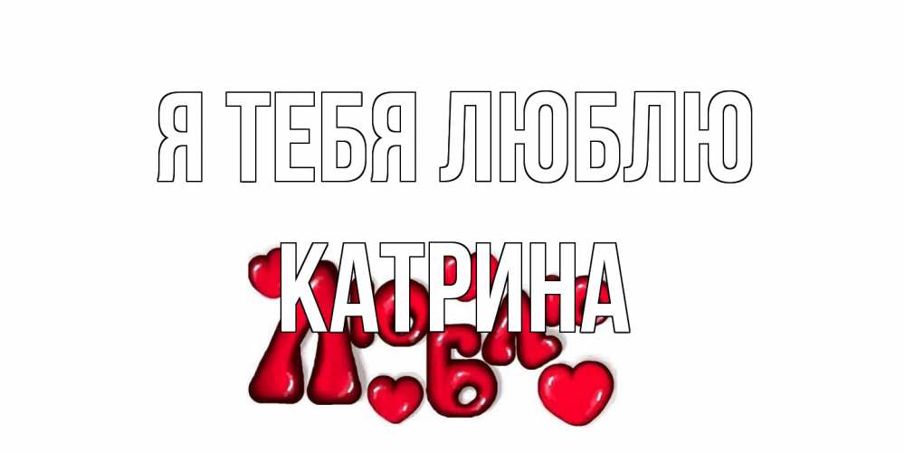 Открытка на каждый день с именем, Катрина Я тебя люблю сердце Прикольная открытка с пожеланием онлайн скачать бесплатно 