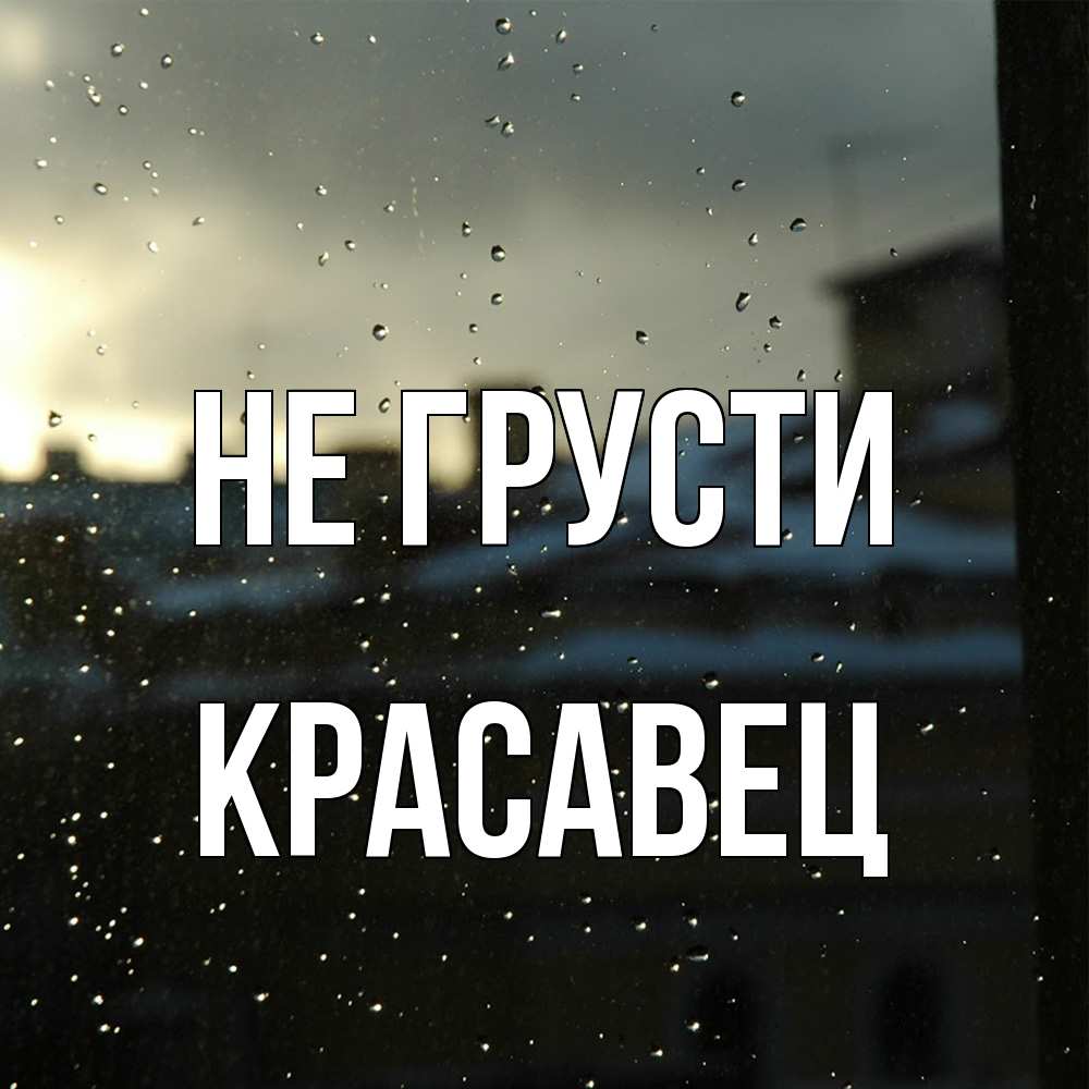 Открытка на каждый день с именем, Красавец Не грусти вид на крыши Прикольная открытка с пожеланием онлайн скачать бесплатно 