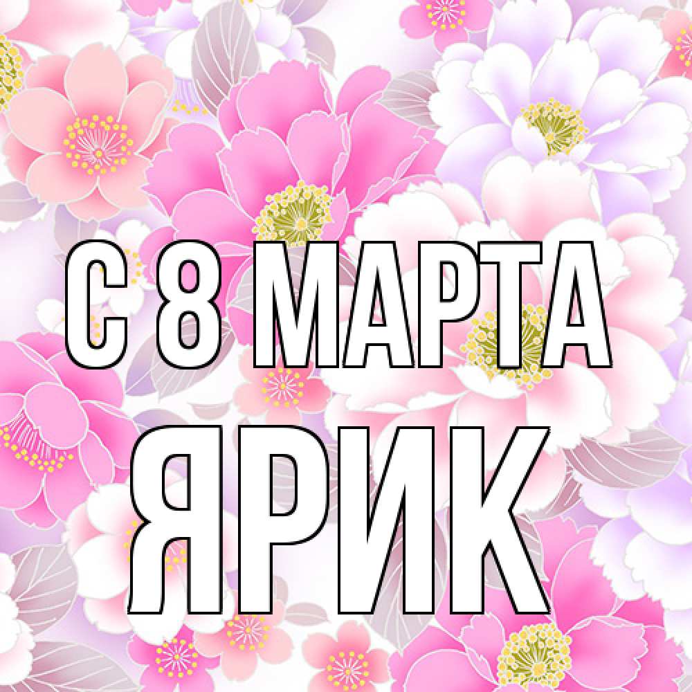Открытка на каждый день с именем, Ярик C 8 МАРТА для женщин Прикольная открытка с пожеланием онлайн скачать бесплатно 