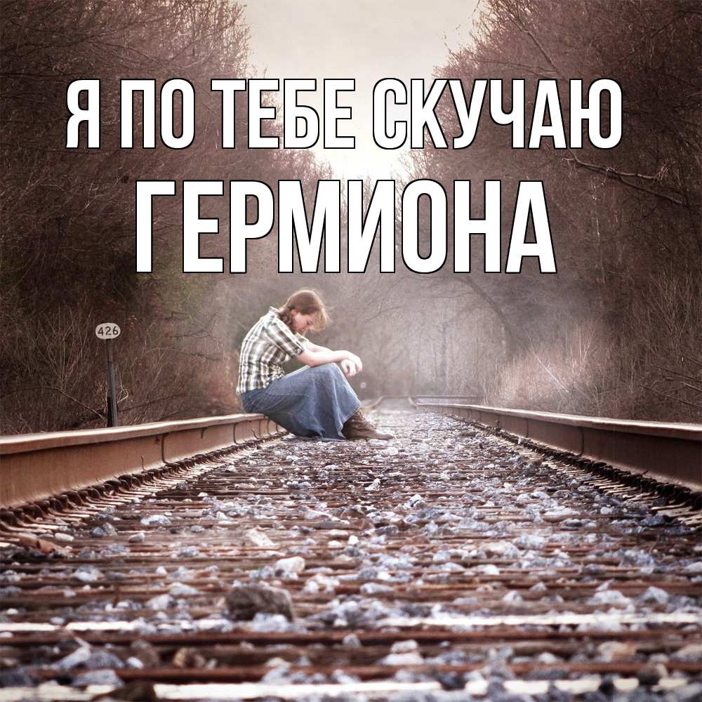 Открытка на каждый день с именем, Гермиона Я по тебе скучаю скучаю Прикольная открытка с пожеланием онлайн скачать бесплатно 