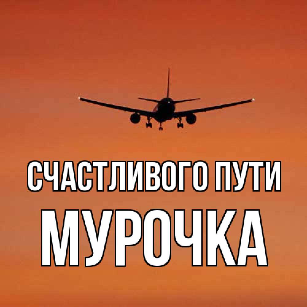 Открытка на каждый день с именем, Мурочка Счастливого пути силуэт самолета Прикольная открытка с пожеланием онлайн скачать бесплатно 