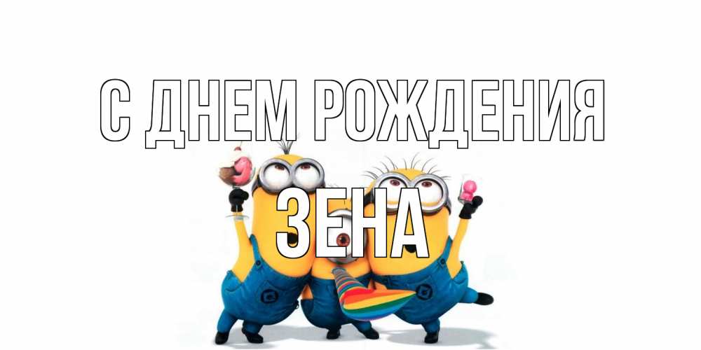 Открытка на каждый день с именем, Зена С днем рождения миньоны Прикольная открытка с пожеланием онлайн скачать бесплатно 