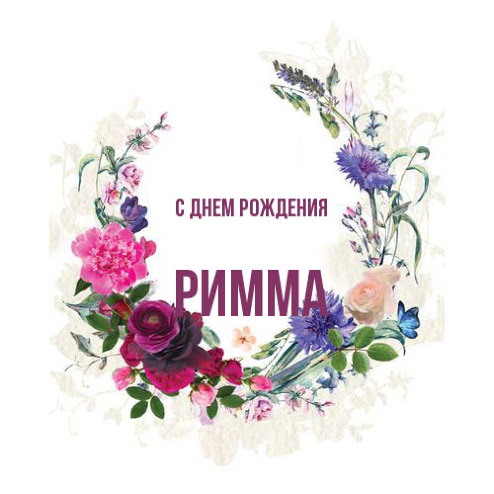Открытка на каждый день с именем, Римма С днем рождения Открытка для родных на праздничный день из цветов Прикольная открытка с пожеланием онлайн скачать бесплатно 