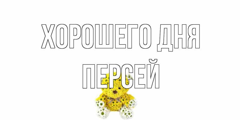Открытка с именем, Персей, Хорошего дня