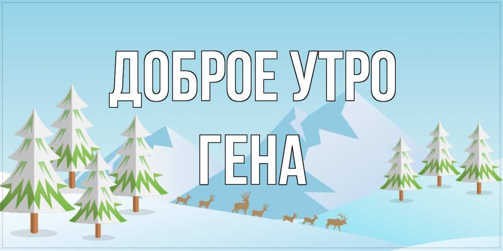 Открытка на каждый день с именем, Гена Доброе утро поздравления зимой Прикольная открытка с пожеланием онлайн скачать бесплатно 