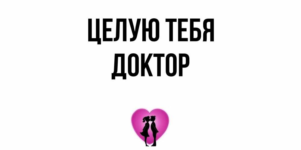 Открытка на каждый день с именем, Доктор Целую тебя поцелуй Прикольная открытка с пожеланием онлайн скачать бесплатно 