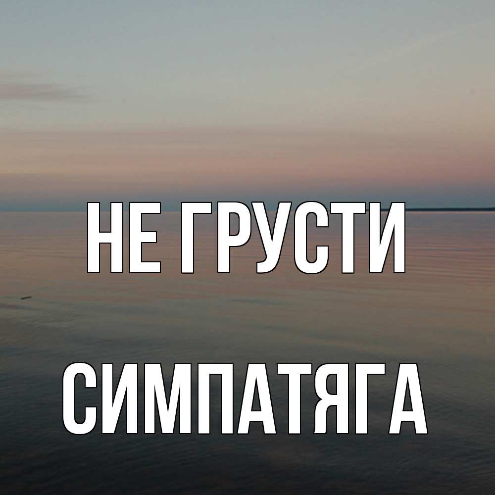 Открытка на каждый день с именем, Симпатяга Не грусти водная гладь Прикольная открытка с пожеланием онлайн скачать бесплатно 