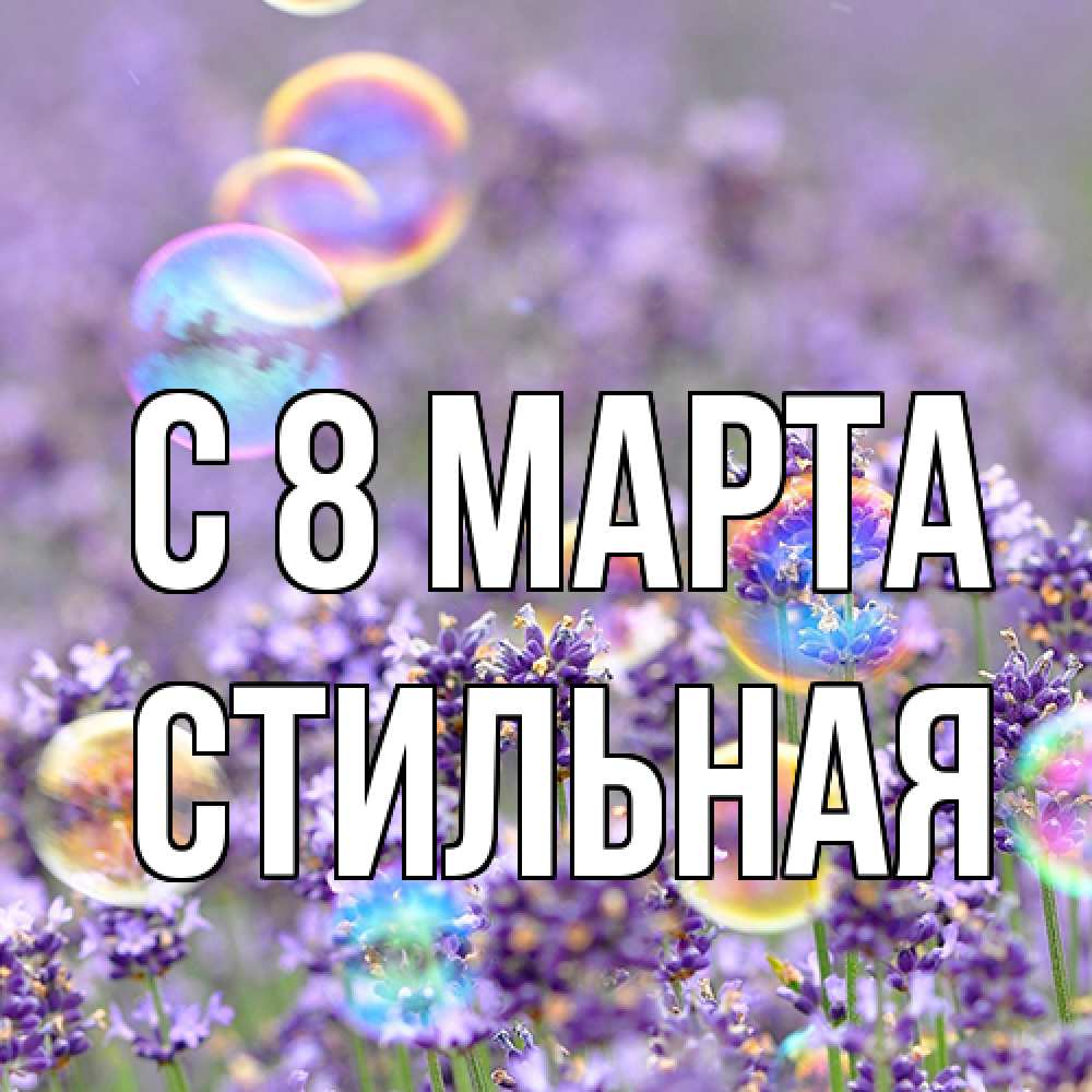 Открытка на каждый день с именем, Стильная C 8 МАРТА цветы Прикольная открытка с пожеланием онлайн скачать бесплатно 