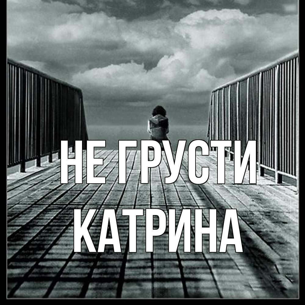 Открытка на каждый день с именем, Катрина Не грусти облака пирс забор 1 Прикольная открытка с пожеланием онлайн скачать бесплатно 