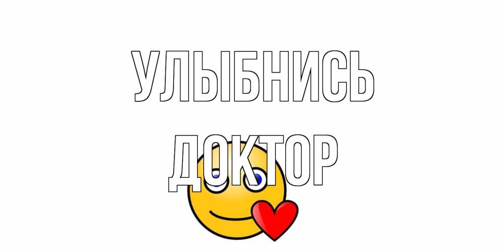 Открытка на каждый день с именем, Доктор Улыбнись смайл,сердце Прикольная открытка с пожеланием онлайн скачать бесплатно 