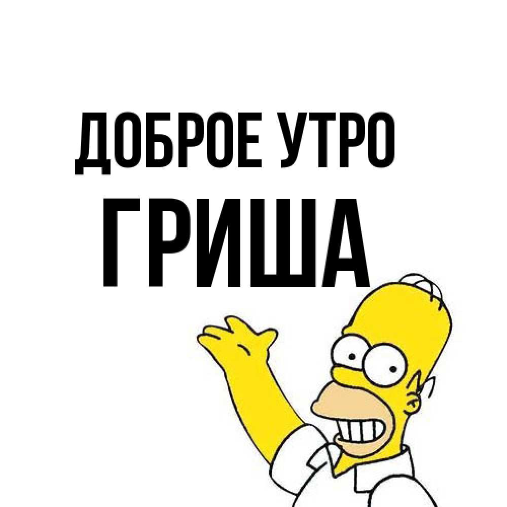 Открытка на каждый день с именем, Гриша Доброе утро открытки с пожеланиями Прикольная открытка с пожеланием онлайн скачать бесплатно 