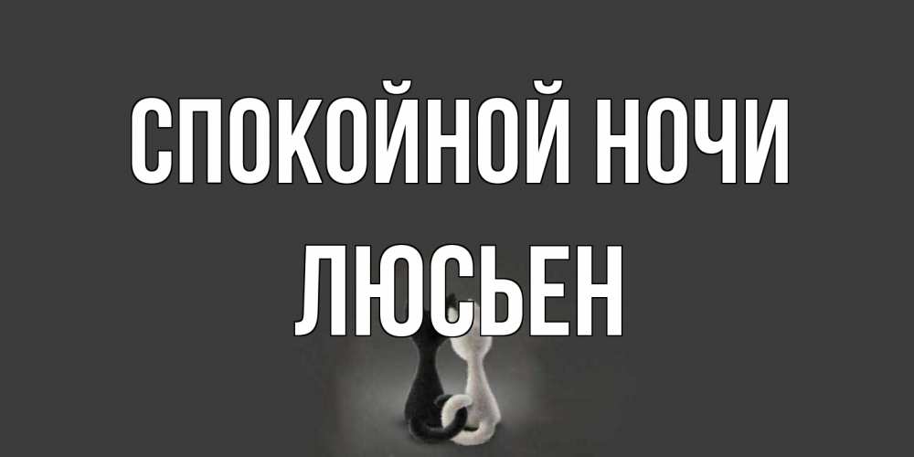 Открытка на каждый день с именем, Люсьен Спокойной ночи коты Прикольная открытка с пожеланием онлайн скачать бесплатно 
