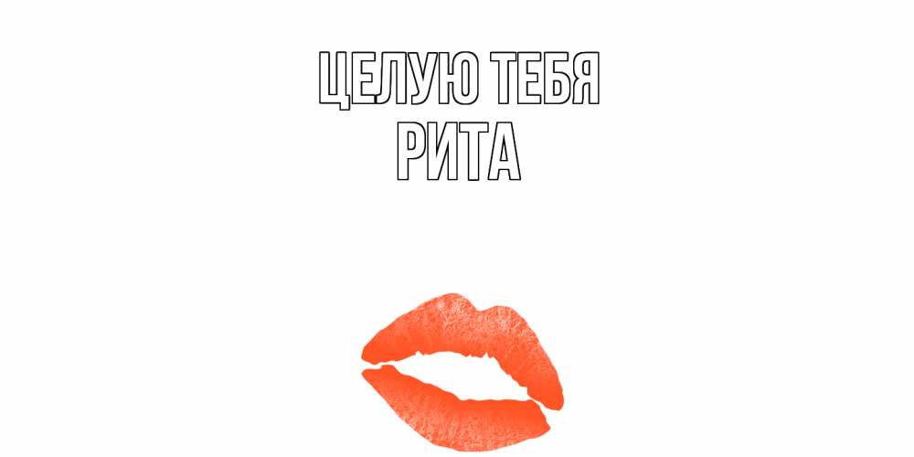 Открытка на каждый день с именем, Рита Целую тебя поцелуй Прикольная открытка с пожеланием онлайн скачать бесплатно 