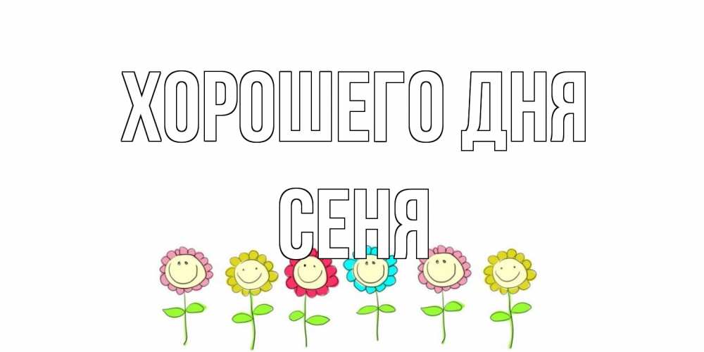 Открытка на каждый день с именем, Сеня Хорошего дня открытка на каждый день позитивного дня Прикольная открытка с пожеланием онлайн скачать бесплатно 