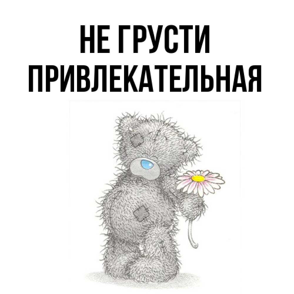 Открытка на каждый день с именем, привлекательная Не грусти Плюшевый медвежонок с заплатками Прикольная открытка с пожеланием онлайн скачать бесплатно 