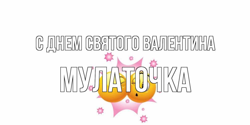 Открытка на каждый день с именем, Мулаточка С днем Святого Валентина Валентинка для самой лучшей Прикольная открытка с пожеланием онлайн скачать бесплатно 